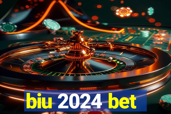 biu 2024 bet