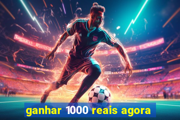 ganhar 1000 reais agora