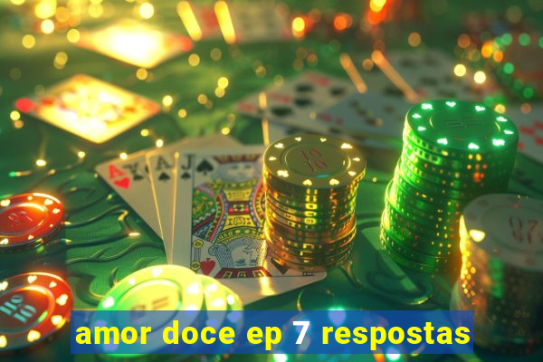 amor doce ep 7 respostas