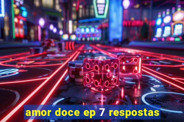 amor doce ep 7 respostas