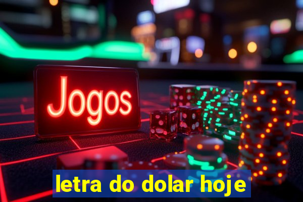 letra do dolar hoje