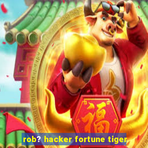 rob? hacker fortune tiger