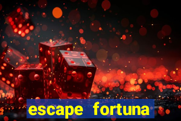 escape fortuna fazer 150