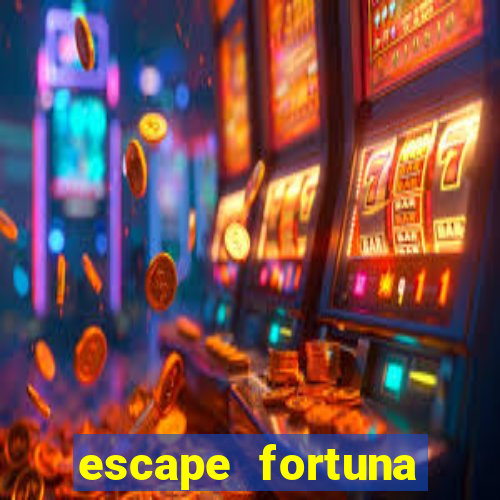 escape fortuna fazer 150