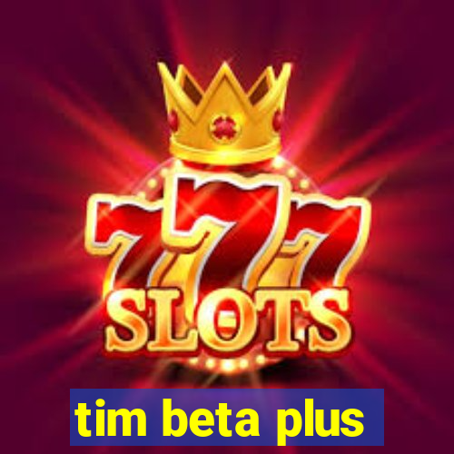 tim beta plus