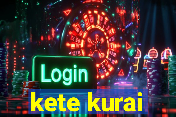 kete kurai