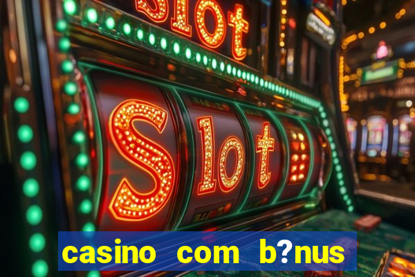 casino com b?nus de boas-vindas