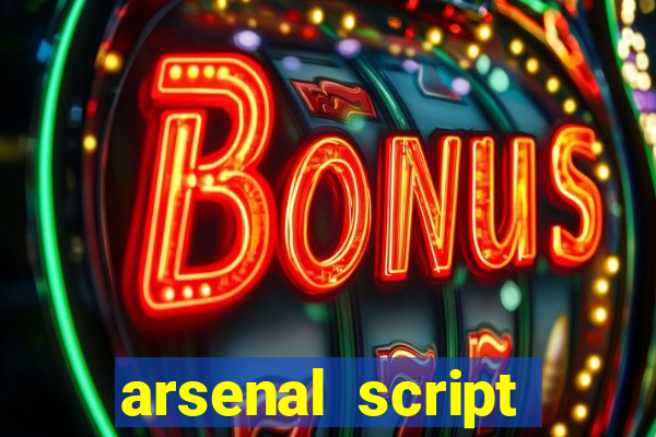 arsenal script pastebin 2022