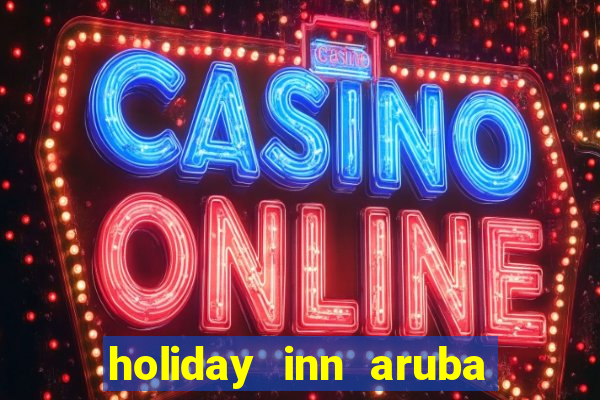 holiday inn aruba beach resort & casino