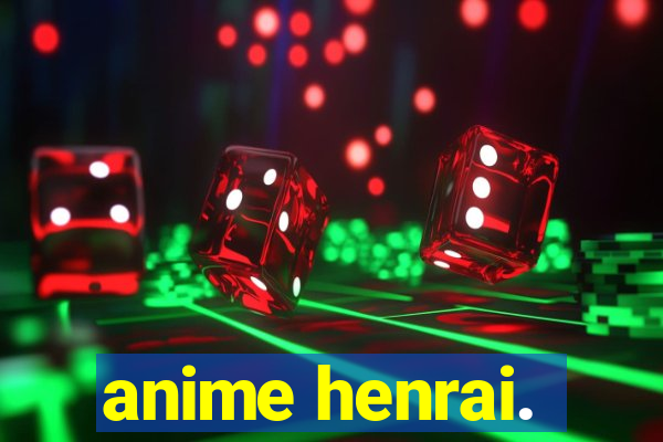 anime henrai.