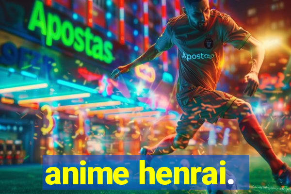 anime henrai.