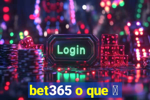 bet365 o que 茅