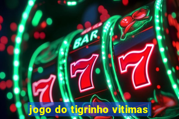 jogo do tigrinho vitimas