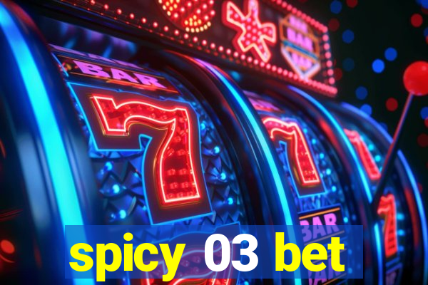 spicy 03 bet