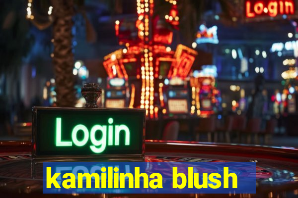 kamilinha blush