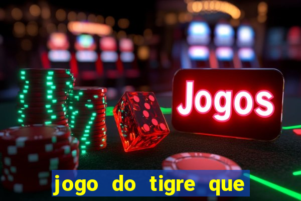 jogo do tigre que ganha dinheiro baixar