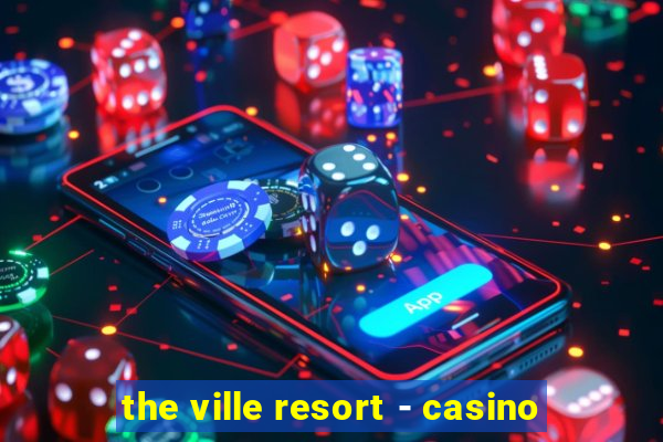 the ville resort - casino