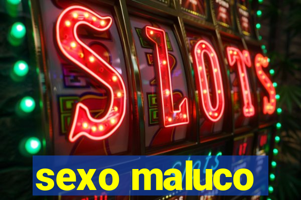 sexo maluco