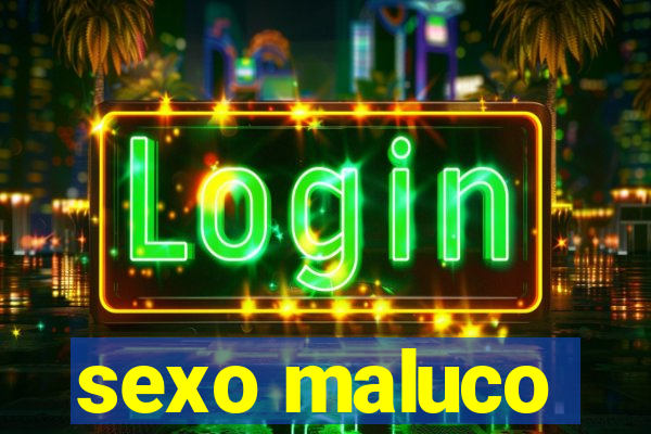 sexo maluco