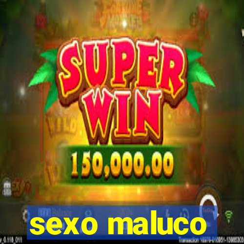 sexo maluco