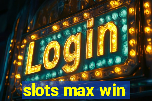 slots max win