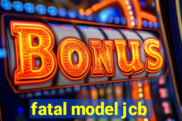 fatal model jcb