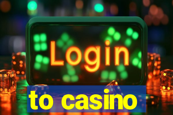 to casino