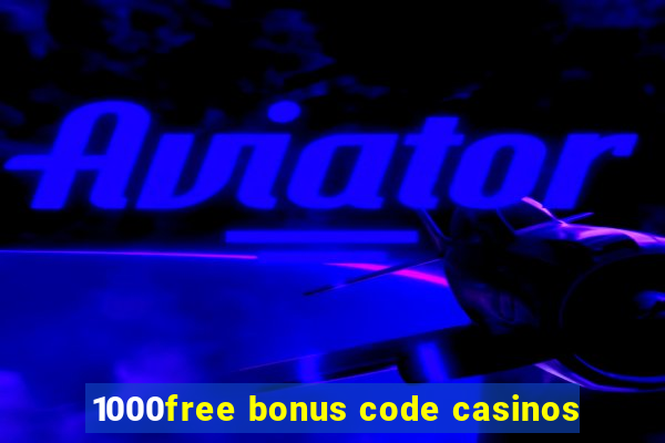 1000free bonus code casinos