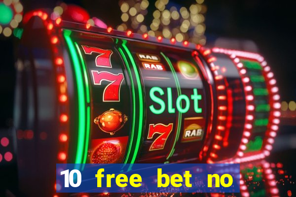 10 free bet no deposit casino