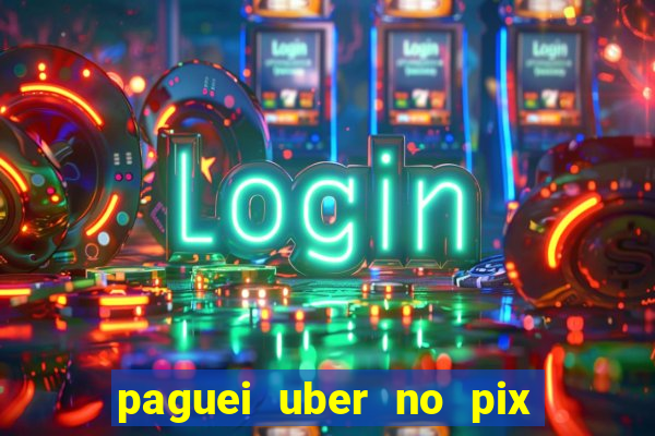 paguei uber no pix e nao achou motorista