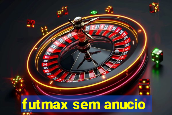 futmax sem anucio