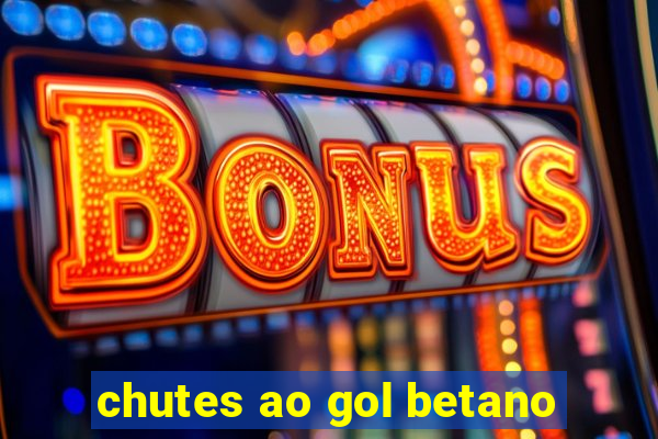 chutes ao gol betano