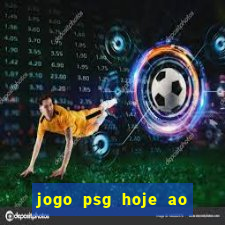 jogo psg hoje ao vivo onde assistir