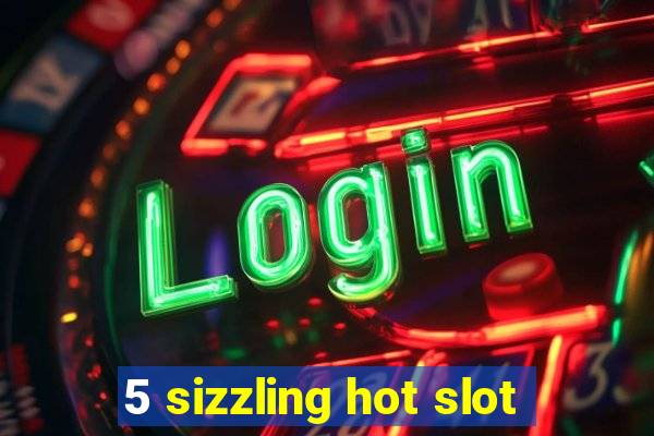 5 sizzling hot slot