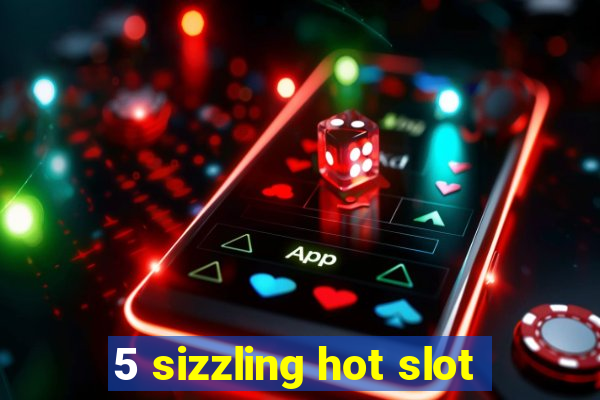 5 sizzling hot slot