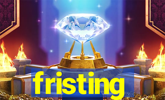 fristing