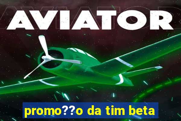 promo??o da tim beta