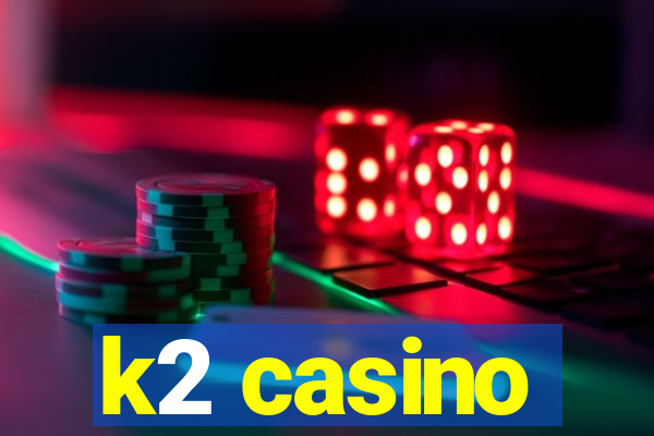 k2 casino