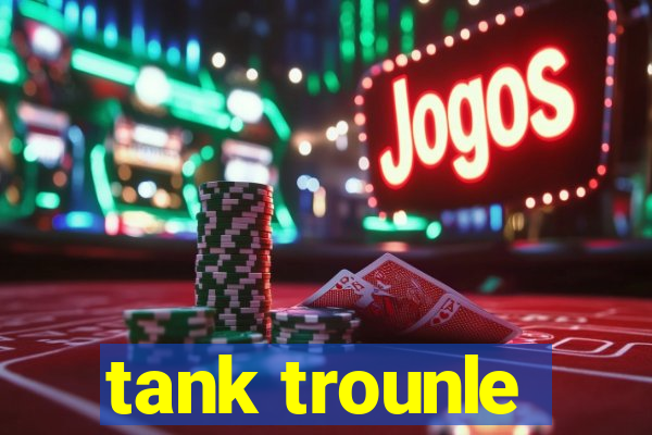 tank trounle