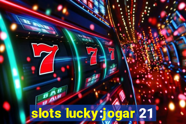 slots lucky:jogar 21