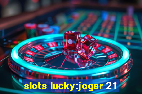 slots lucky:jogar 21