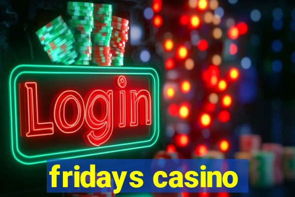 fridays casino