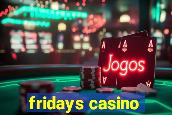 fridays casino