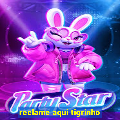 reclame aqui tigrinho