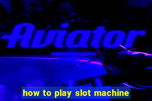 how to play slot machine