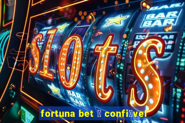 fortuna bet 茅 confi谩vel