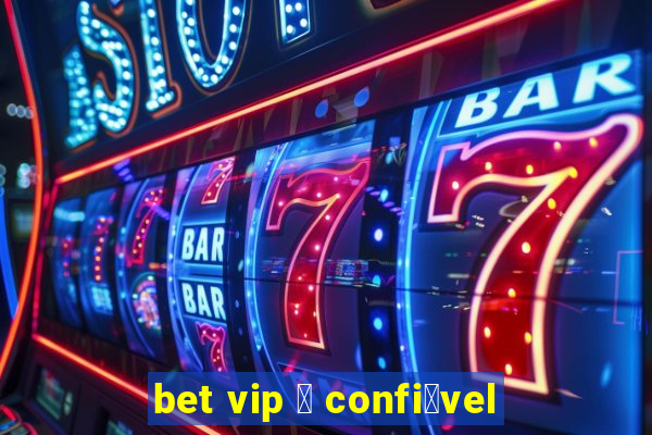 bet vip 茅 confi谩vel