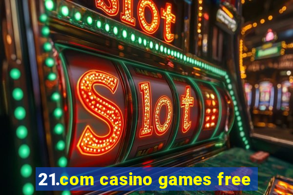 21.com casino games free