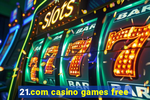 21.com casino games free