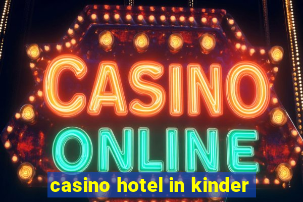 casino hotel in kinder